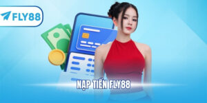 Nạp Tiền FLY88 - Nhanh Như Chớp Chỉ Sau Vài Phút Truy Cập